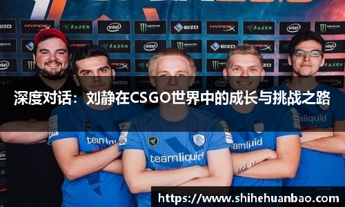 深度对话：刘静在CSGO世界中的成长与挑战之路